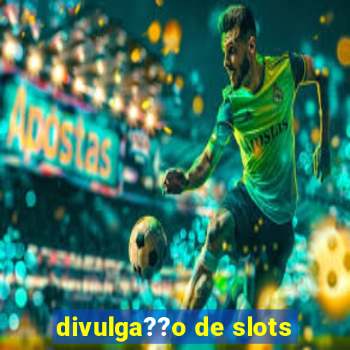 divulga??o de slots