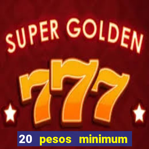 20 pesos minimum deposit casino