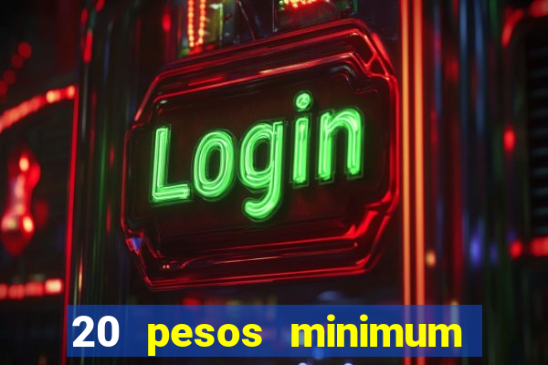 20 pesos minimum deposit casino