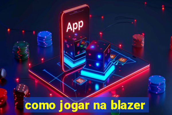 como jogar na blazer