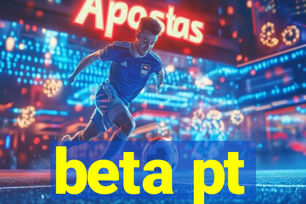 beta pt