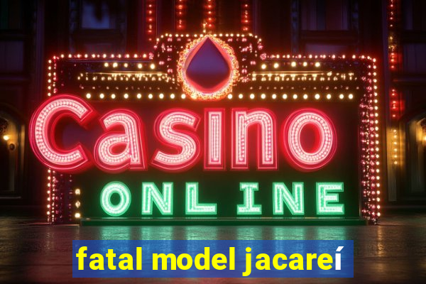 fatal model jacareí