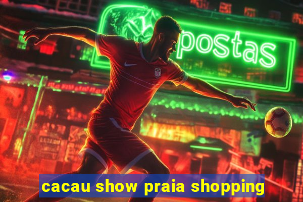 cacau show praia shopping