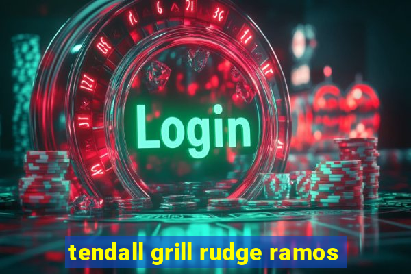 tendall grill rudge ramos