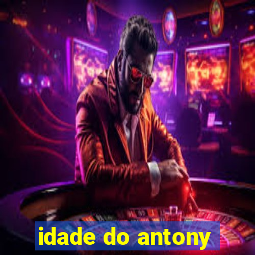 idade do antony