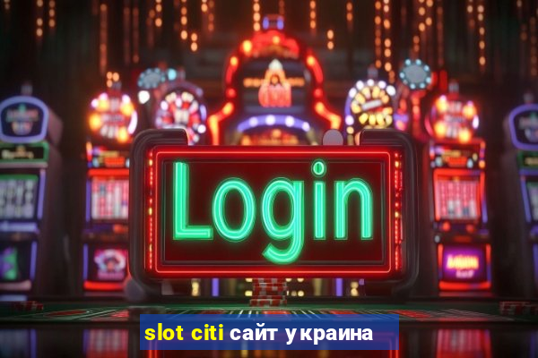 slot citi сайт украина