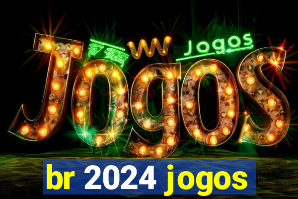 br 2024 jogos