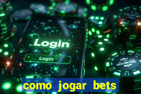 como jogar bets passo a passo