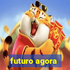 futuro agora