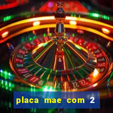 placa mae com 2 slots m2