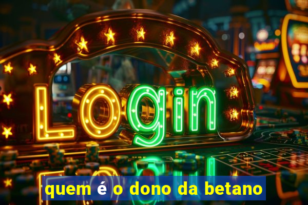 quem é o dono da betano