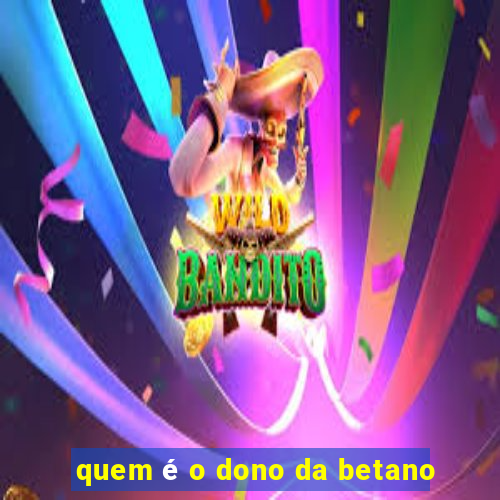 quem é o dono da betano