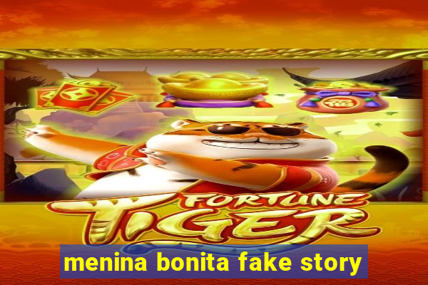 menina bonita fake story