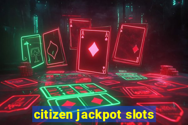 citizen jackpot slots