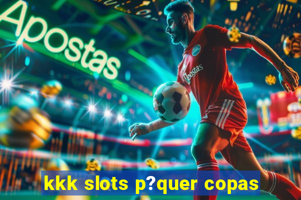 kkk slots p?quer copas