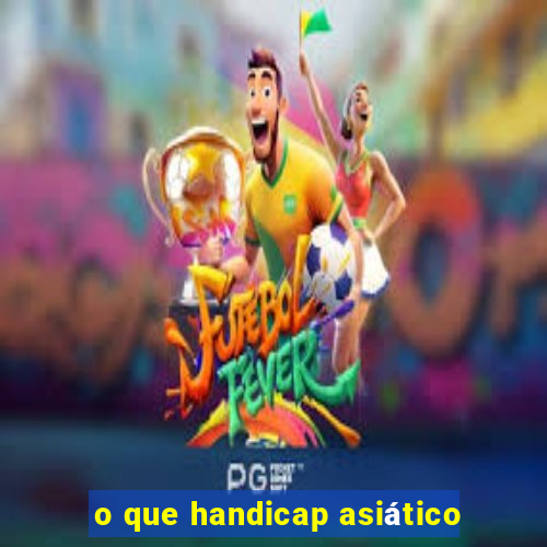 o que handicap asiático