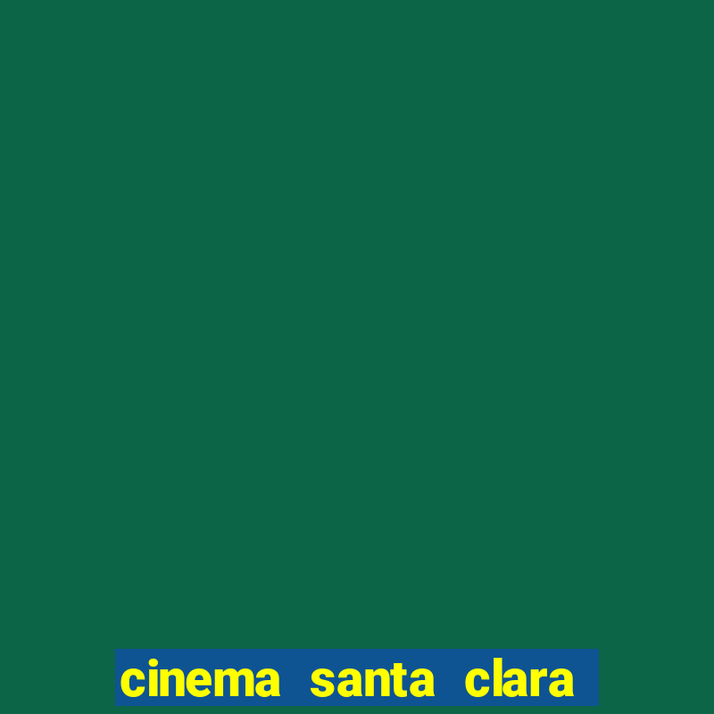 cinema santa clara filmes em cartaz