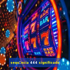 sequ锚ncia 444 significado