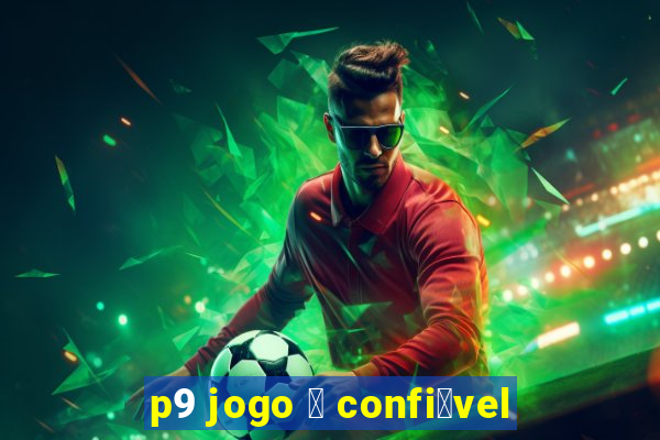 p9 jogo 茅 confi谩vel