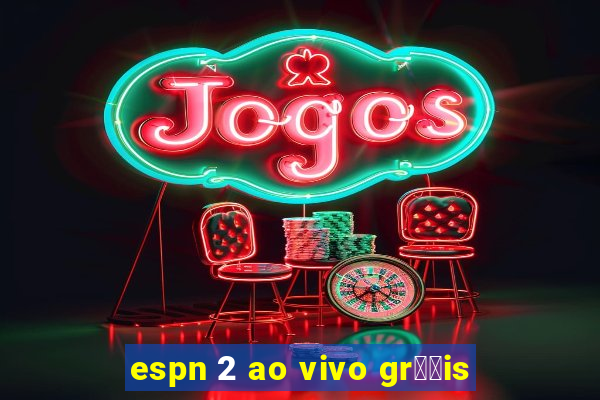 espn 2 ao vivo gr璋﹖is