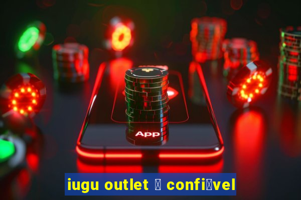 iugu outlet 茅 confi谩vel