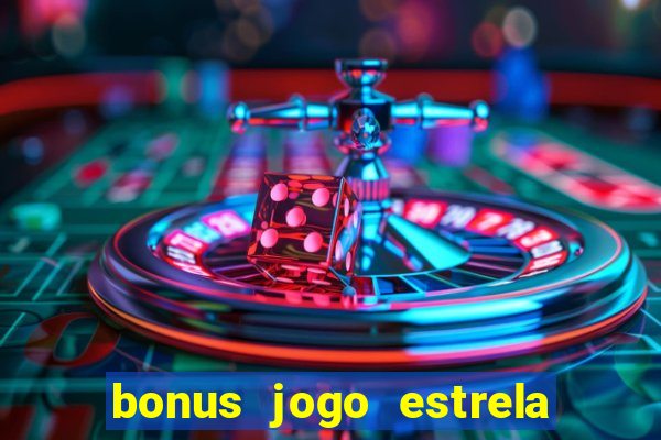 bonus jogo estrela bet como usar