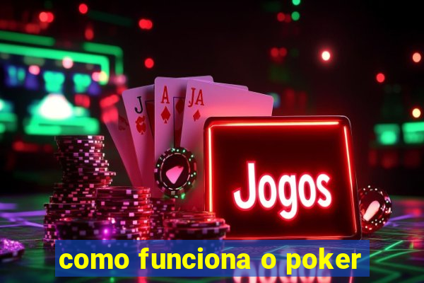 como funciona o poker