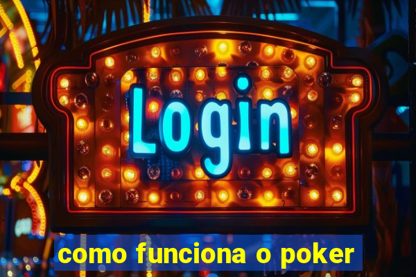 como funciona o poker