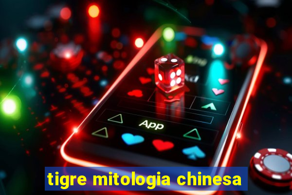 tigre mitologia chinesa