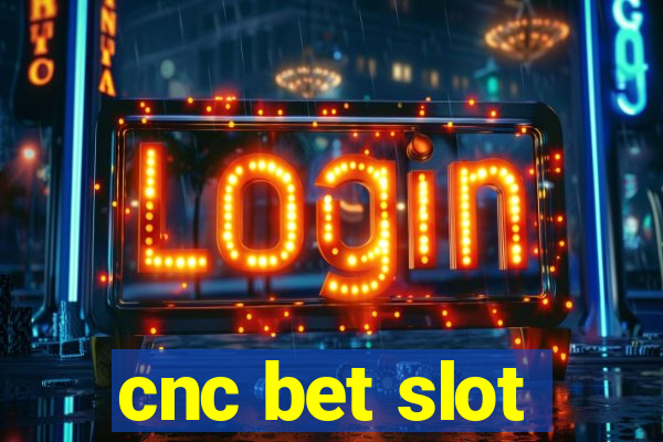 cnc bet slot