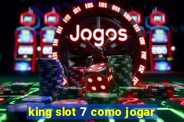 king slot 7 como jogar