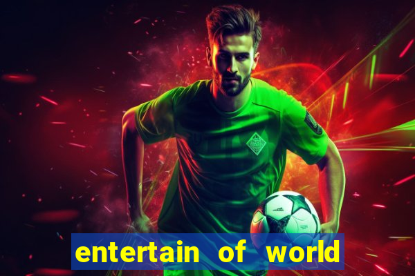 entertain of world big win