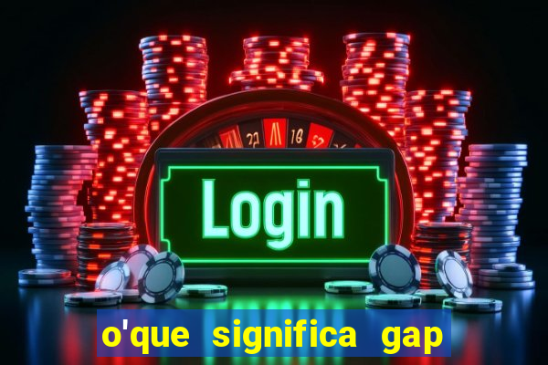 o'que significa gap no lol