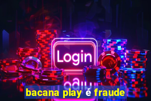 bacana play é fraude