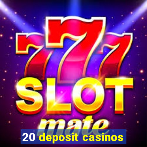 20 deposit casinos