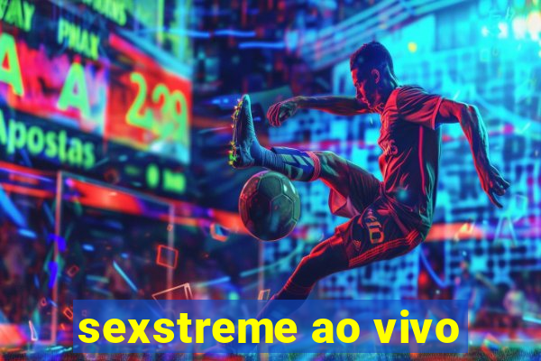 sexstreme ao vivo