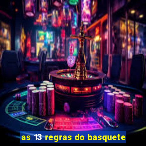 as 13 regras do basquete