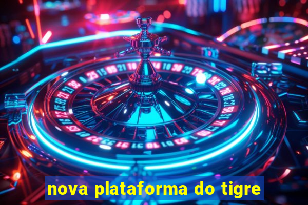 nova plataforma do tigre