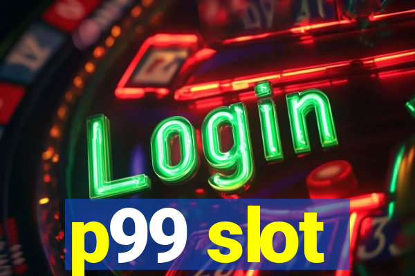 p99 slot