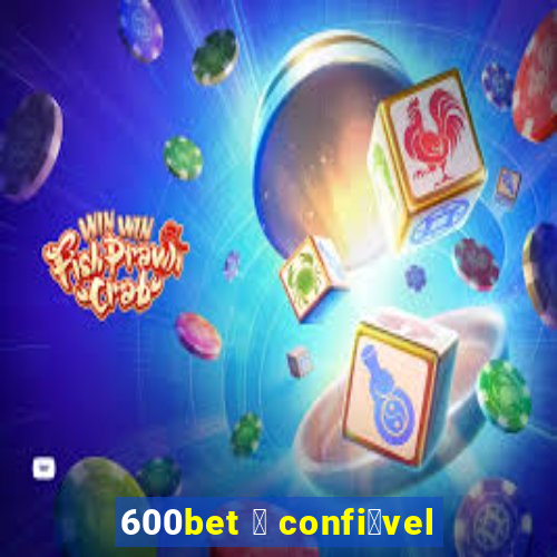 600bet 茅 confi谩vel