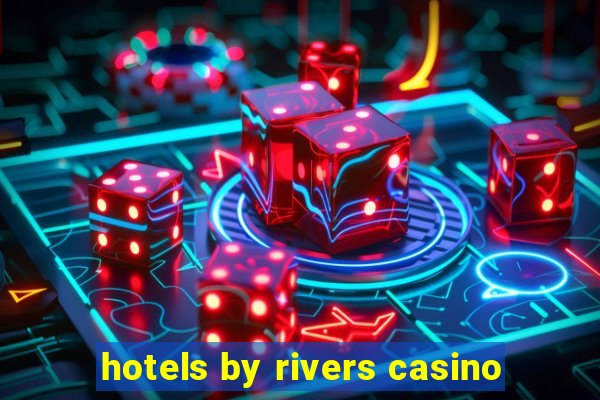 hotels by rivers casino