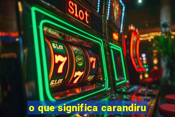 o que significa carandiru