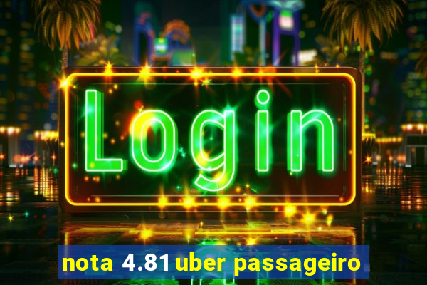 nota 4.81 uber passageiro