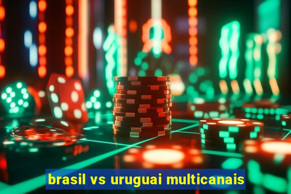 brasil vs uruguai multicanais