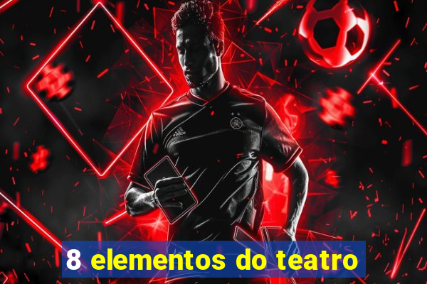 8 elementos do teatro