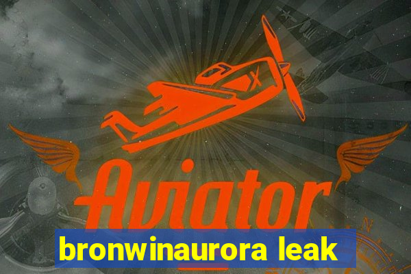 bronwinaurora leak