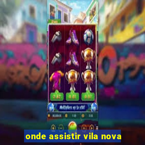 onde assistir vila nova