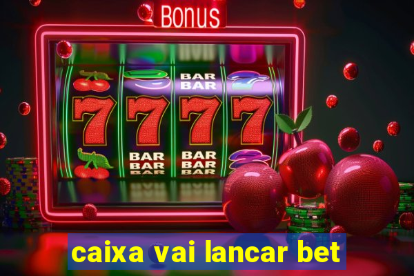 caixa vai lancar bet