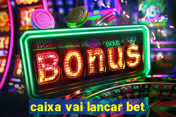 caixa vai lancar bet