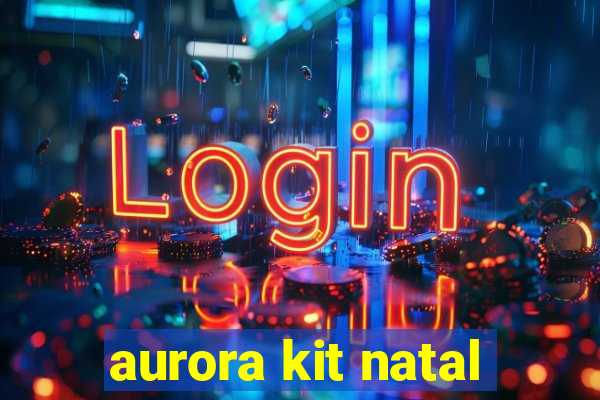 aurora kit natal